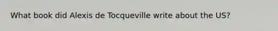 What book did Alexis de Tocqueville write about the US?