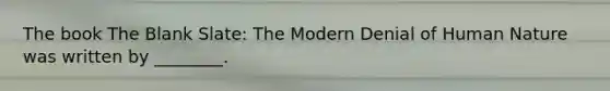 The book The Blank Slate: The Modern Denial of Human Nature was written by ________.