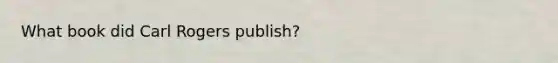 What book did Carl Rogers publish?