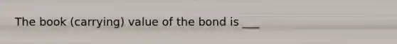 The book (carrying) value of the bond is ___