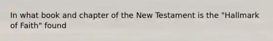 In what book and chapter of the New Testament is the "Hallmark of Faith" found