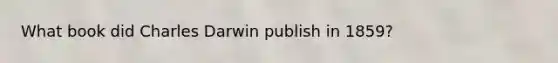 What book did Charles Darwin publish in 1859?