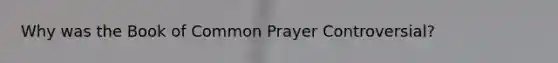 Why was the Book of Common Prayer Controversial?