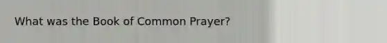 What was the Book of Common Prayer?