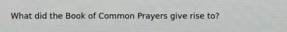 What did the Book of Common Prayers give rise to?