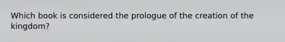 Which book is considered the prologue of the creation of the kingdom?