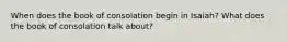 When does the book of consolation begin in Isaiah? What does the book of consolation talk about?