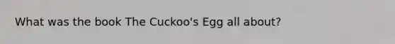 What was the book The Cuckoo's Egg all about?