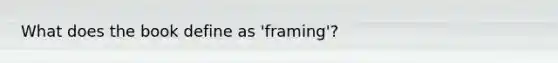 What does the book define as 'framing'?