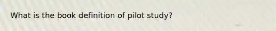 What is the book definition of pilot study?