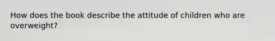 How does the book describe the attitude of children who are overweight?