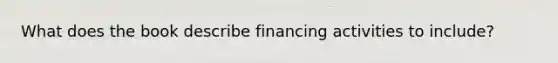 What does the book describe financing activities to include?