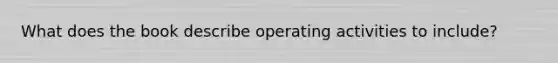 What does the book describe operating activities to include?