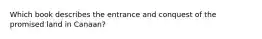 Which book describes the entrance and conquest of the promised land in Canaan?