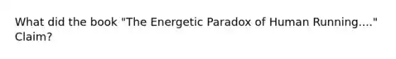 What did the book "The Energetic Paradox of Human Running...." Claim?