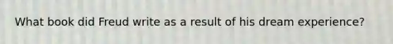 What book did Freud write as a result of his dream experience?