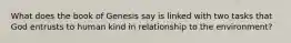 What does the book of Genesis say is linked with two tasks that God entrusts to human kind in relationship to the environment?