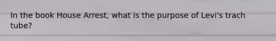 In the book House Arrest, what is the purpose of Levi's trach tube?