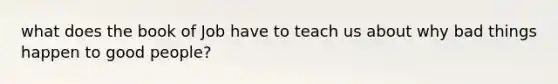 what does the book of Job have to teach us about why bad things happen to good people?
