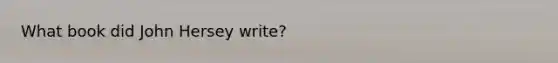 What book did John Hersey write?