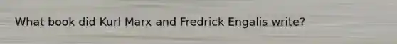 What book did Kurl Marx and Fredrick Engalis write?