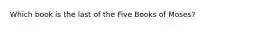 Which book is the last of the Five Books of Moses?