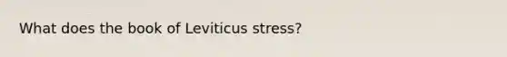 What does the book of Leviticus stress?