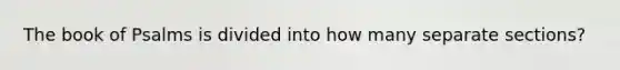 The book of Psalms is divided into how many separate sections?
