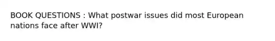 BOOK QUESTIONS : What postwar issues did most European nations face after WWI?