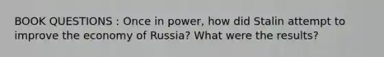 BOOK QUESTIONS : Once in power, how did Stalin attempt to improve the economy of Russia? What were the results?