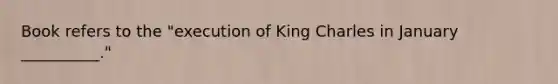 Book refers to the "execution of King Charles in January __________."