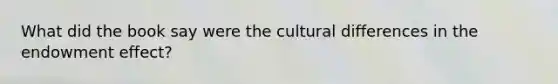 What did the book say were the cultural differences in the endowment effect?