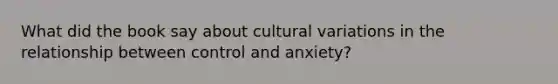 What did the book say about cultural variations in the relationship between control and anxiety?