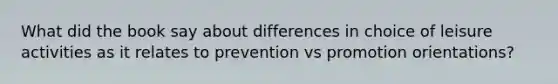 What did the book say about differences in choice of leisure activities as it relates to prevention vs promotion orientations?