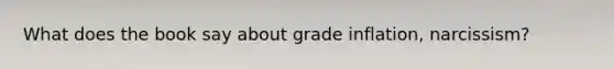 What does the book say about grade inflation, narcissism?