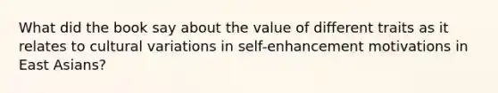 What did the book say about the value of different traits as it relates to cultural variations in self-enhancement motivations in East Asians?