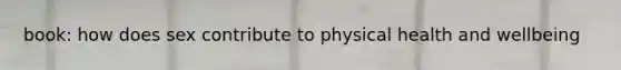 book: how does sex contribute to physical health and wellbeing
