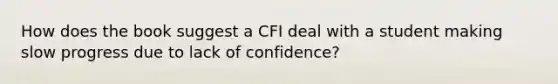 How does the book suggest a CFI deal with a student making slow progress due to lack of confidence?