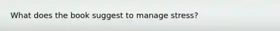 What does the book suggest to manage stress?