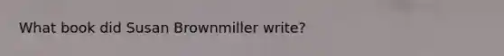 What book did Susan Brownmiller write?