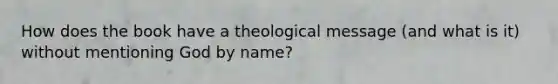 How does the book have a theological message (and what is it) without mentioning God by name?