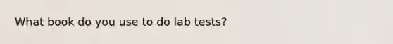 What book do you use to do lab tests?