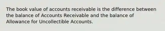 The book value of accounts receivable is the difference between the balance of Accounts Receivable and the balance of Allowance for Uncollectible Accounts.