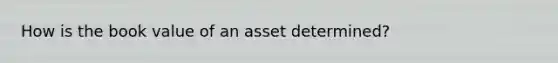 How is the book value of an asset determined?