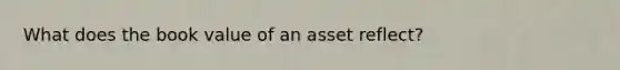 What does the book value of an asset reflect?