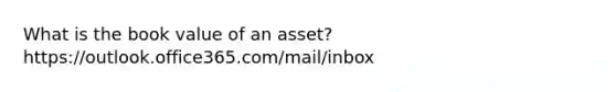 What is the book value of an asset?https://outlook.office365.com/mail/inbox