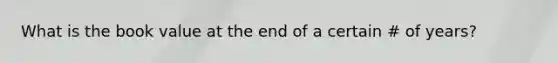 What is the book value at the end of a certain # of years?