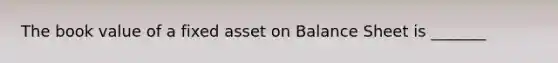 The book value of a fixed asset on Balance Sheet is _______