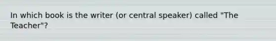In which book is the writer (or central speaker) called "The Teacher"?