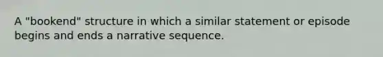 A "bookend" structure in which a similar statement or episode begins and ends a narrative sequence.